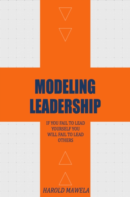 Modeling Leadership : If You Fail To Lead Yourself You Will Fail To Lead Others, EPUB eBook