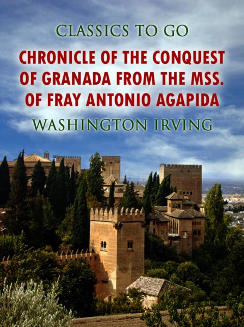 Chronicle of the Conquest of Granada, from the mss. of Fray Antonio Agapida, EPUB eBook