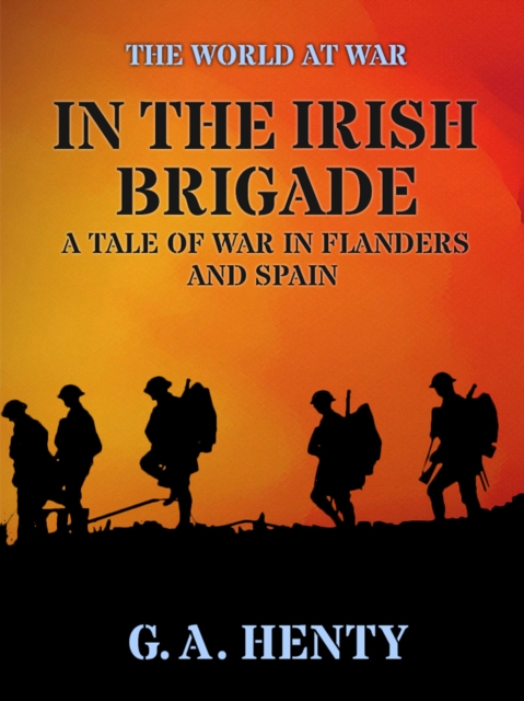 In the Irish Brigade  A Tale of War in Flanders and Spain, EPUB eBook