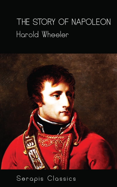 The Story of Napoleon (Serapis Classics), EPUB eBook