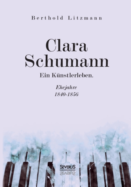 Clara Schumann. Ein Kunstlerleben : Ehejahre 1840-1856, Paperback / softback Book
