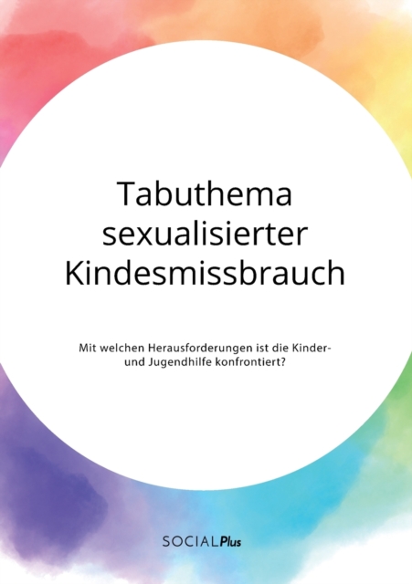 Tabuthema sexualisierter Kindesmissbrauch. Mit welchen Herausforderungen ist die Kinder- und Jugendhilfe konfrontiert?, Paperback / softback Book