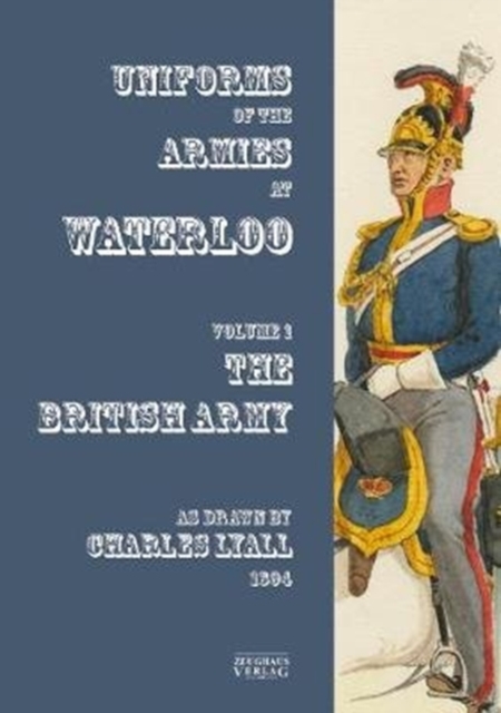 Uniforms of the Armies at Waterloo : Volume 1: The British Army, Paperback / softback Book