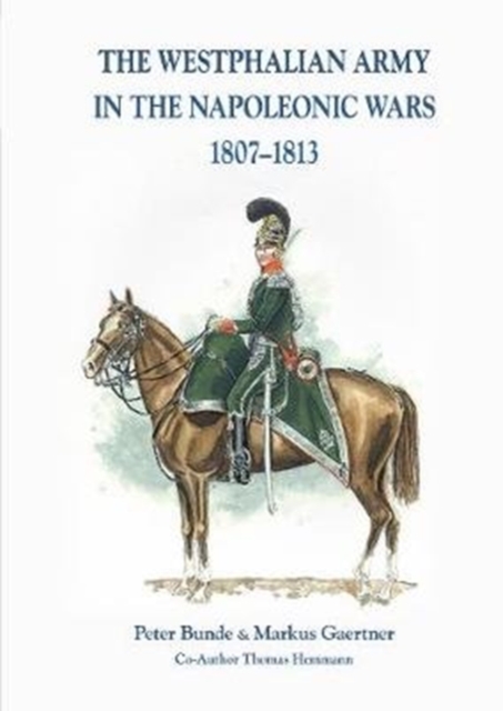 The The Westphalian Army in the Napoleonic Wars 1807-1813, Hardback Book
