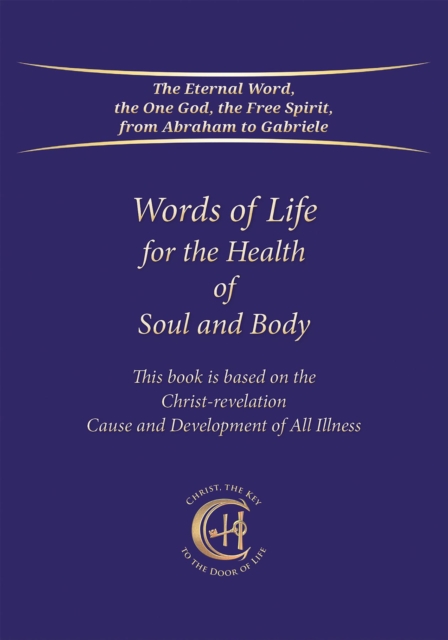 Words of Life for the Health of Soul and Body : This book is based on the Christ-Revelation Cause and Development of All Illness, EPUB eBook