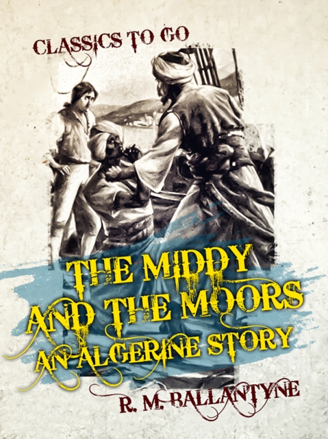 The Middy and the Moors An Algerine Story, EPUB eBook