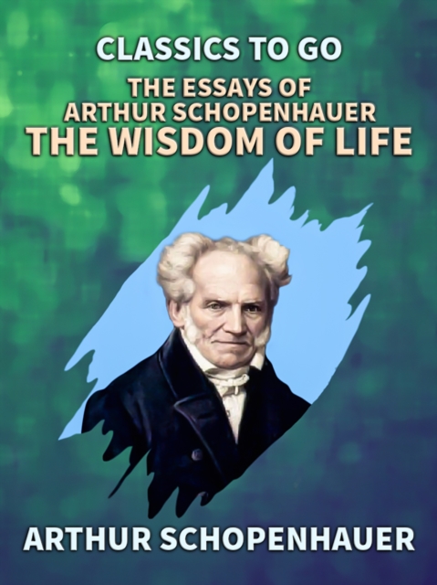 The Essays of Arthur Schopenhauer: the Wisdom of Life, EPUB eBook