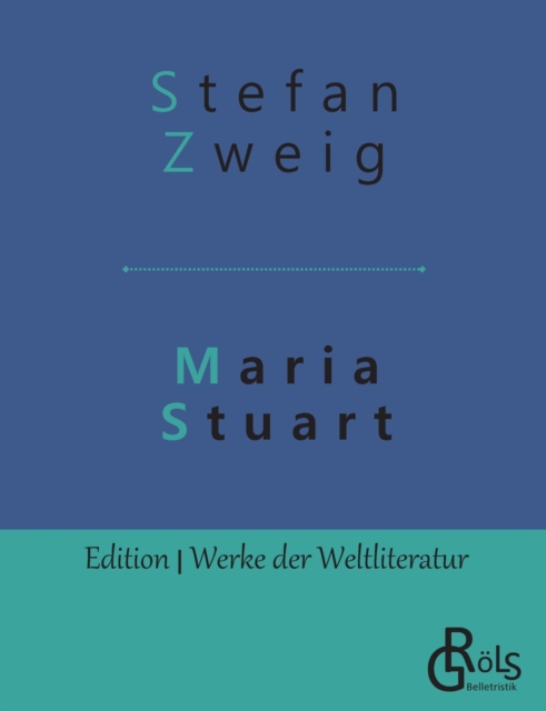 Maria Stuart : Eine Darstellung historischer Tatsachen und eine spannende Erzahlung uber das Leben einer leidenschaftlichen, aber widerspruchlichen Frau, Paperback / softback Book