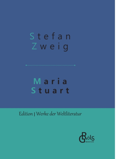 Maria Stuart : Eine Darstellung historischer Tatsachen und eine spannende Erzahlung uber das Leben einer leidenschaftlichen, aber widerspruchlichen Frau, Hardback Book