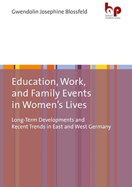 Education, Work, and Family Events in Women's Lives : Long-Term Developments and Recent Trends in East and West Germany, Paperback / softback Book