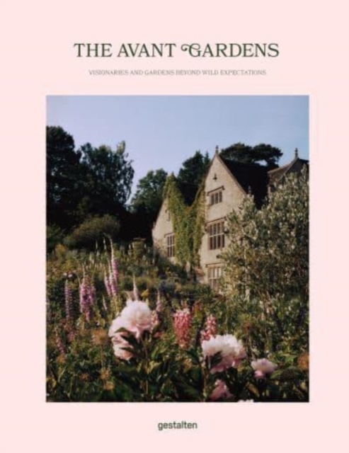 The Avant Gardens : Visionaries and Gardens Beyond Wild Expectations, Hardback Book