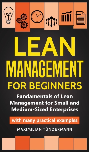 Lean Management for Beginners : Fundamentals of Lean Management for Small and Medium-Sized Enterprises - with many practical examples, Hardback Book
