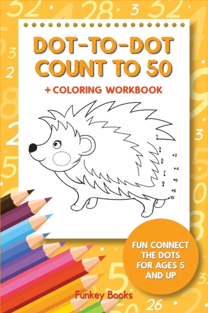 Dot-To-Dot Count to 50 + Coloring Workbook : Fun Connect the Dots for Ages 5 and Up, Paperback / softback Book