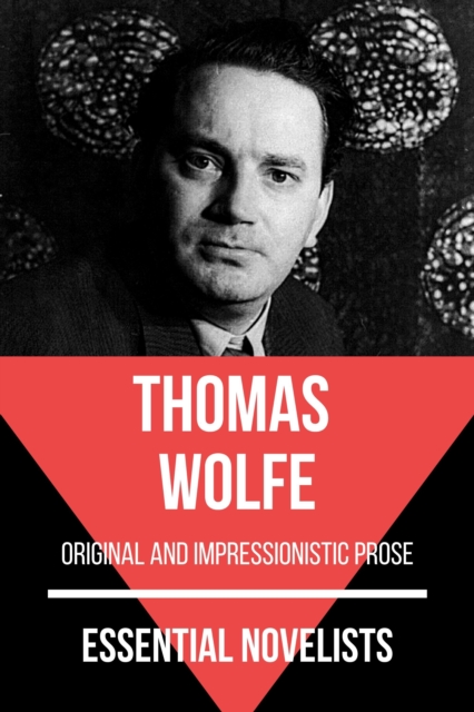 Essential Novelists - Thomas Wolfe : original and impressionistic prose, EPUB eBook