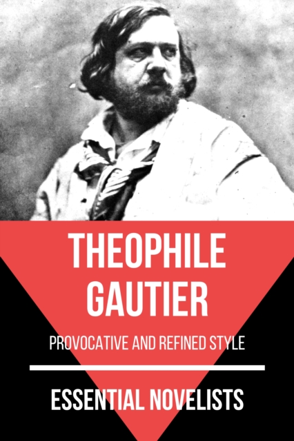 Essential Novelists - Theophile Gautier : provocative and refined style, EPUB eBook