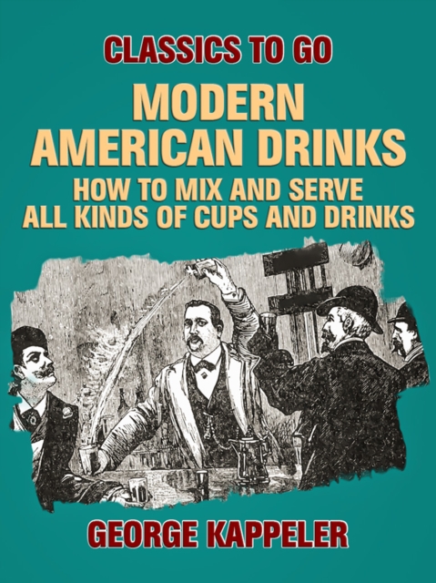 Modern American Drinks: How to Mix and Serve All Kinds of Cups and Drinks, EPUB eBook