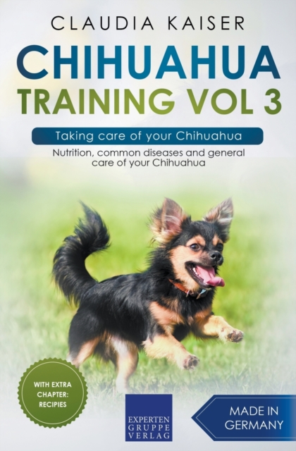 Chihuahua Training Vol 3 - Taking care of your Chihuahua : Nutrition, common diseases and general care of your Chihuahua, Paperback / softback Book