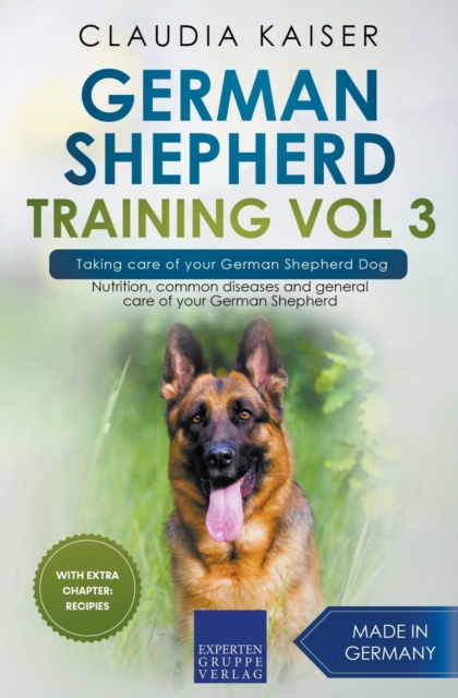German Shepherd Training Vol 3 - Taking Care of Your German Shepherd Dog : Nutrition, Common Diseases and General Care of Your German Shepherd, Paperback / softback Book
