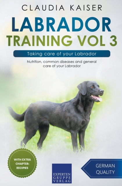 Labrador Training Vol 3 - Taking care of your Labrador : Nutrition, common diseases and general care of your Labrador, Paperback / softback Book