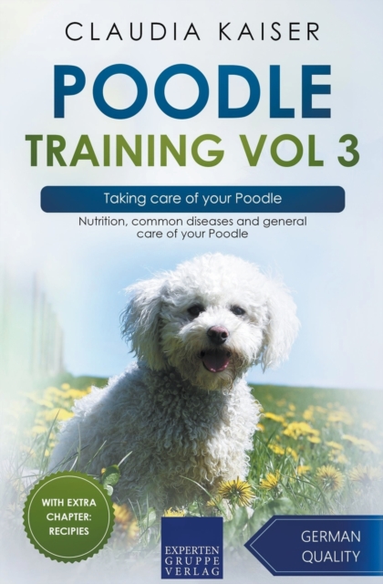 Poodle Training Vol 3 - Taking care of your Poodle : Nutrition, common diseases and general care of your Poodle, Paperback / softback Book