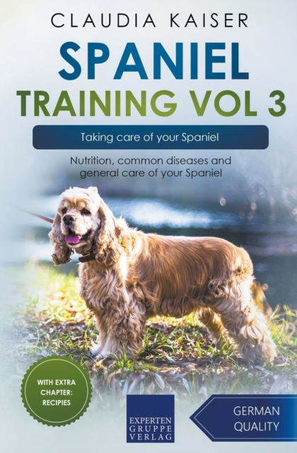 Spaniel Training Vol 3 - Taking care of your Spaniel : Nutrition, common diseases and general care of your Spaniel, Paperback / softback Book