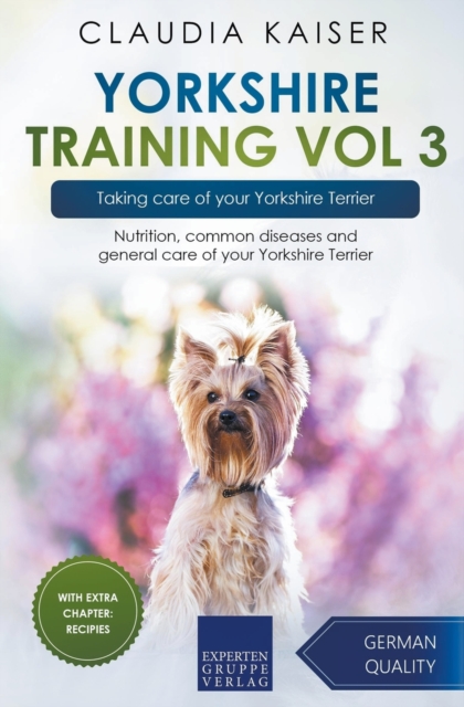 Yorkshire Training Vol 3 - Taking care of your Yorkshire Terrier : Nutrition, common diseases and general care of your Yorkshire Terrier, Paperback / softback Book
