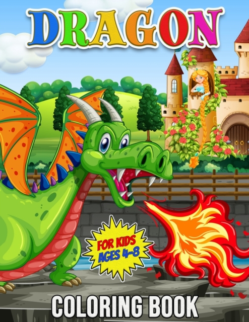 Dragon Coloring Book for Kids Ages 4-8 : 30 Unique Illustrations to Color, Wonderful Dragon Book for Teens, Boys and Kids, Great Animal Activity Book for Children and Toddlers who Love to play and Enj, Paperback / softback Book