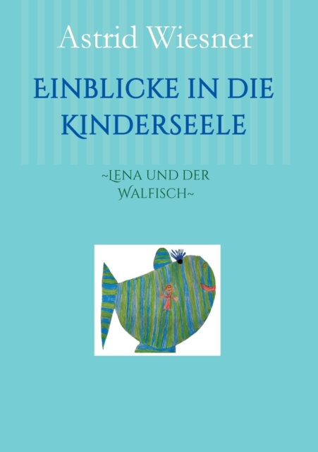 Einblicke in die Kinderseele : Lena und der Walfisch, Paperback / softback Book