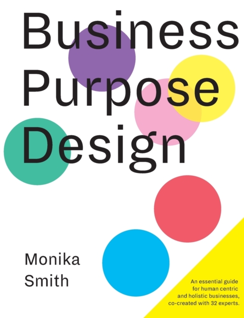 Business Purpose Design : An essential guide for human-centric and holistic businesses, Paperback / softback Book