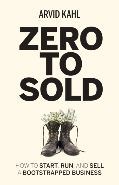 Zero to Sold : How to Start, Run, and Sell a Bootstrapped Business, Paperback / softback Book