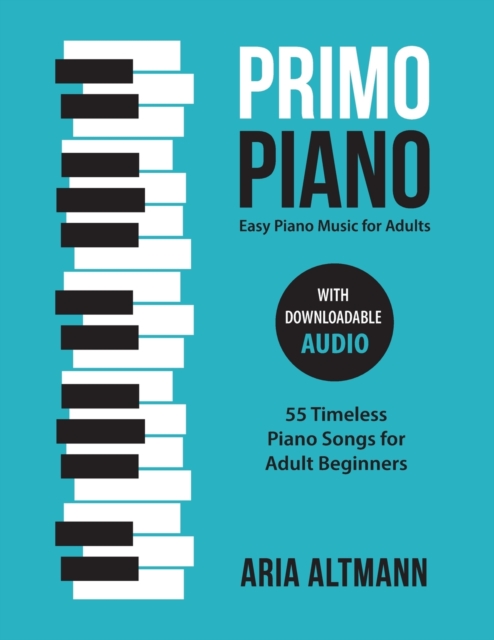 Primo Piano. Easy Piano Music for Adults : 55 Timeless Piano Songs for Adult Beginners with Downloadable Audio, Paperback / softback Book