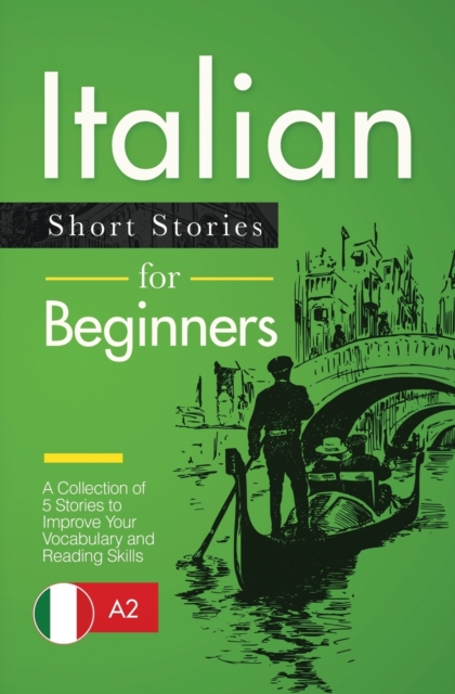 Italian Short Stories for Beginners : A Collection of 5 Stories to Improve Your Vocabulary and Reading Skills, Paperback / softback Book