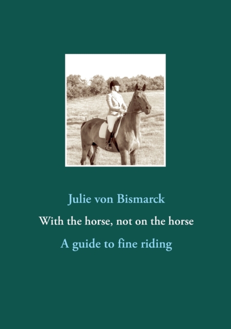 With the horse, not on the horse : A guide to fine riding, Paperback / softback Book
