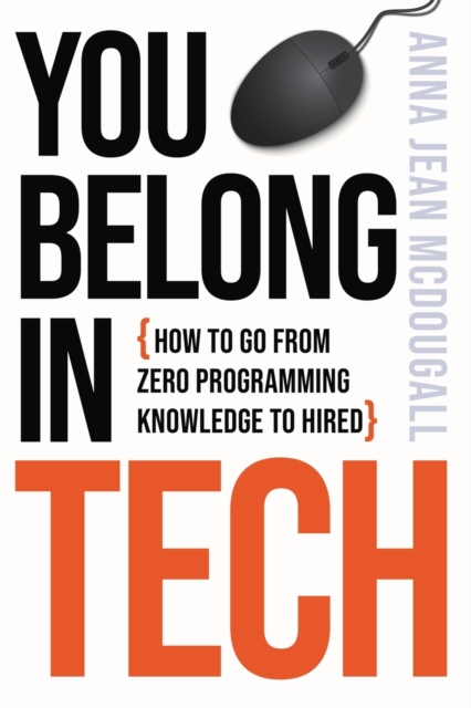 You Belong In Tech : How to Go From Zero Programming Knowledge to Hired, Paperback / softback Book