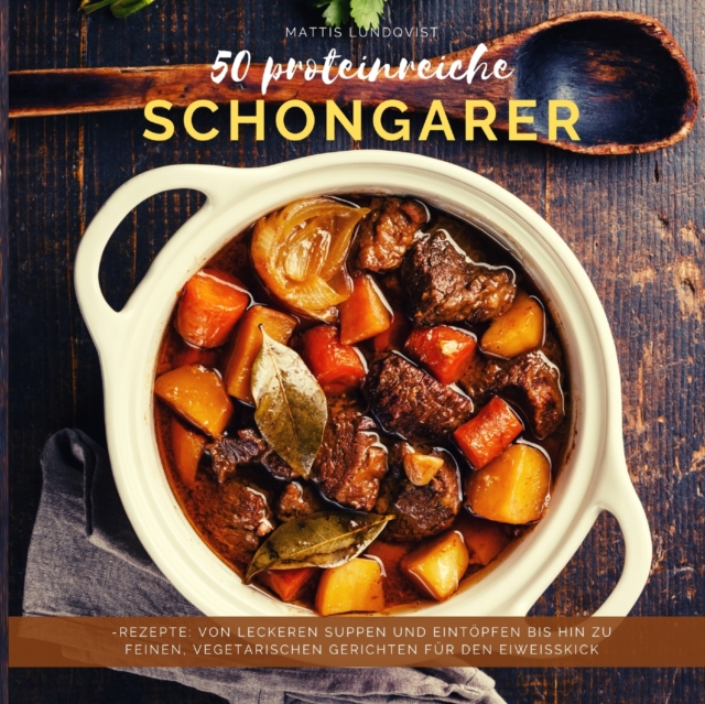 50 proteinreiche Schongarer-Rezepte : Von leckeren Suppen und Eintoepfen bis hin zu feinen, vegetarischen Gerichten fur den Eiweisskick, Paperback / softback Book
