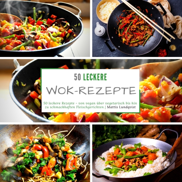 50 leckere Wok-Rezepte : 50 leckere Rezepte - von vegan uber vegetarisch bis hin zu schmackhaften Fleischgerichten, Paperback / softback Book