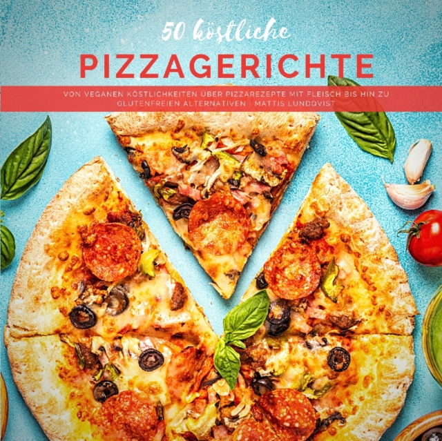 50 koestliche Pizzagerichte : Von veganen Koestlichkeiten uber Pizzarezepte mit Fleisch bis hin zu glutenfreien Alternativen, Paperback / softback Book