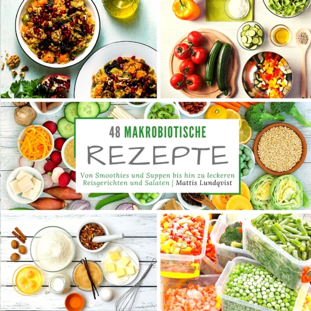48 makrobiotische Rezepte : Von Smoothies und Suppen bis hin zu leckeren Reisgerichten und Salaten, Paperback / softback Book