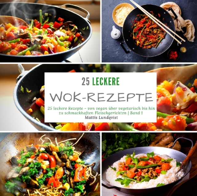 25 leckere Wok-Rezepte : 25 leckere Rezepte - von vegan uber vegetarisch bis hin zu schmackhaften Fleischgerichten - Band 1, Paperback / softback Book