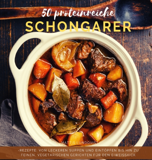 50 proteinreiche Schongarer-Rezepte : Von leckeren Suppen und Eintoepfen bis hin zu feinen, vegetarischen Gerichten fur den Eiweisskick, Hardback Book