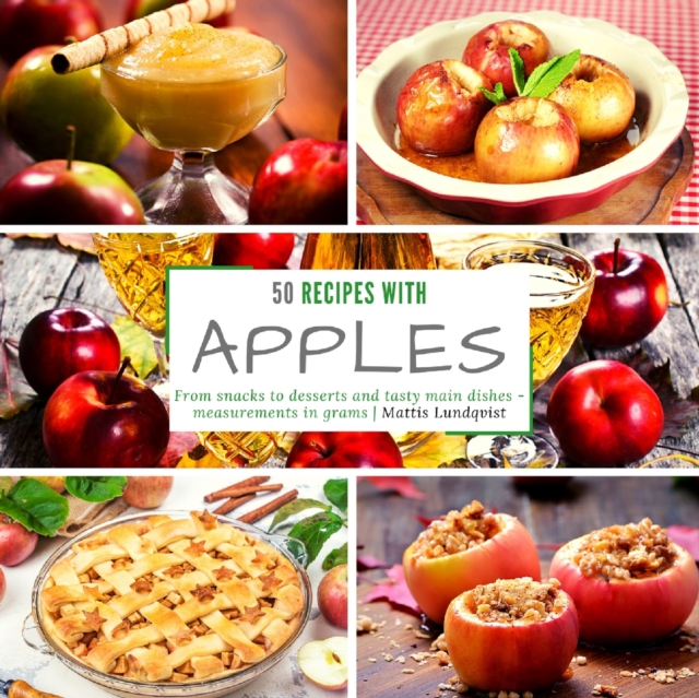 50 recipes with Apples : From snacks to desserts and tasty main dishes - measurements in grams, Paperback / softback Book