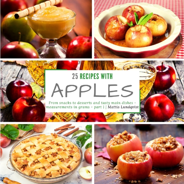 25 recipes with apples - part 1 : From snacks to desserts and tasty main dishes - measurements in grams, Paperback / softback Book
