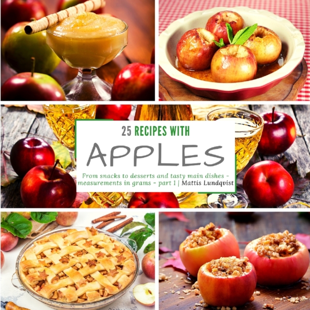 25 recipes with apples - part 1 : From snacks to desserts and tasty main dishes - measurements in grams, Paperback / softback Book