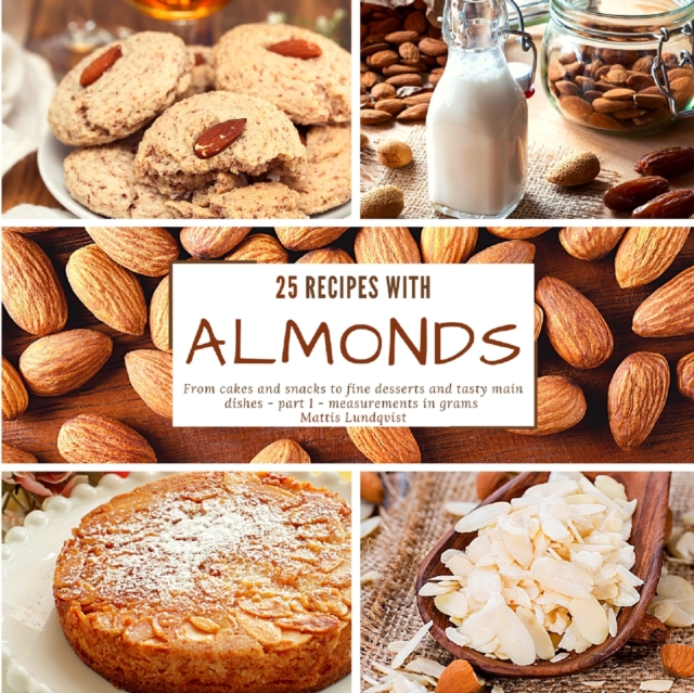 25 recipes with almonds : From cakes and snacks to fine desserts and tasty main dishes - part 1 - measurements in grams, Paperback / softback Book