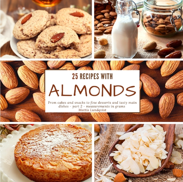 25 recipes with almonds : From cakes and snacks to fine desserts and tasty main dishes - part 2 - measurements in grams, Paperback / softback Book