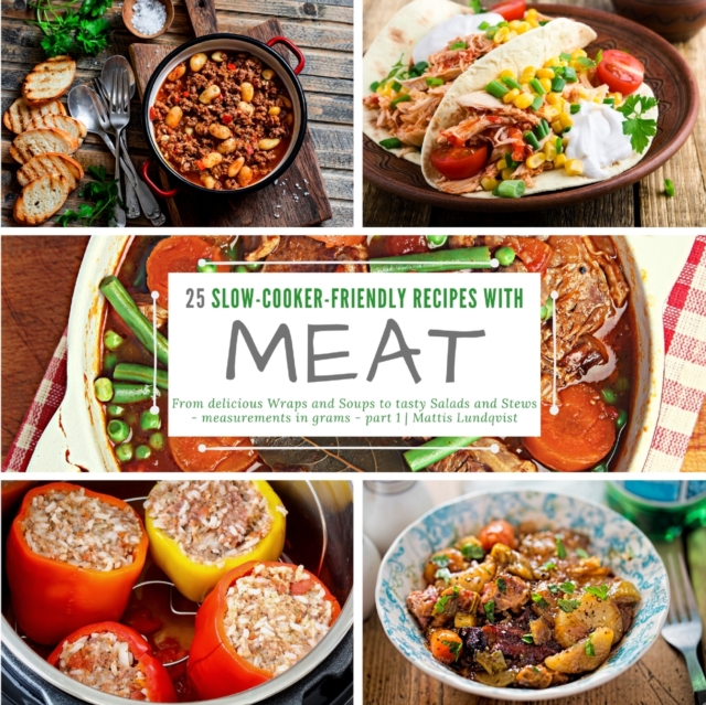 25 slow-cooker-friendly recipes with meat : From delicious Wraps and Soups to tasty Salads and Stews - measurements in grams - part 1, Paperback / softback Book