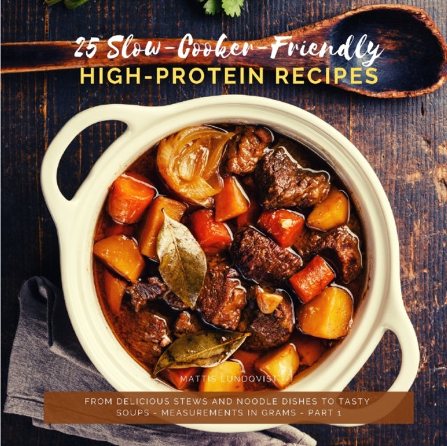 25 Slow-Cooker-Friendly High-Protein Recipes : From delicious stews and noodle dishes to tasty soups - measurements in grams - part 1, Paperback / softback Book