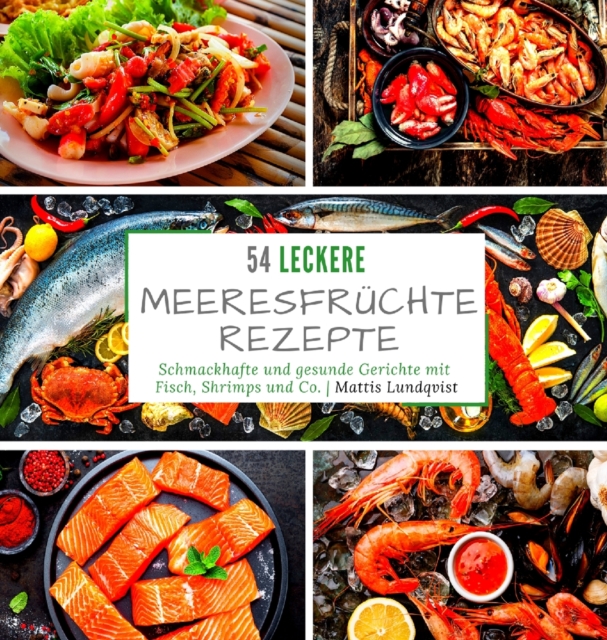 54 leckere Meeresfruchterezepte : Schmackhafte und gesunde Gerichte mit Fisch, Shrimps und Co., Hardback Book