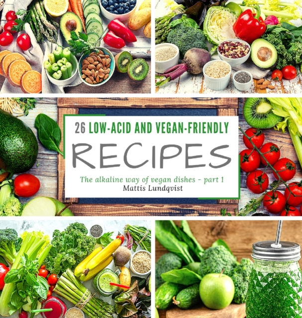 26 low-acid and vegan-friendly recipes - part 1 : The alkaline way of vegan dishes, Hardback Book
