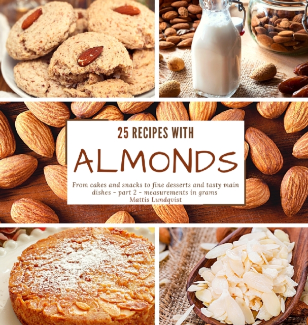 25 recipes with almonds : From cakes and snacks to fine desserts and tasty main dishes - part 2 - measurements in grams, Hardback Book